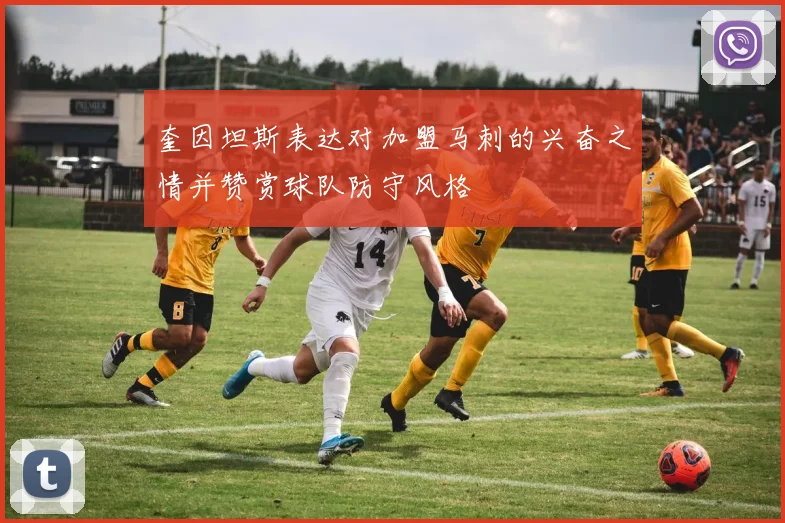 奎因坦斯表达对加盟马刺的兴奋之情并赞赏球队防守风格