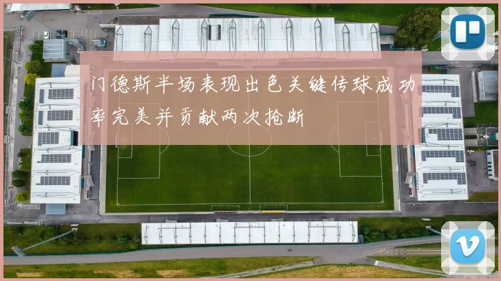 门德斯半场表现出色关键传球成功率完美并贡献两次抢断
